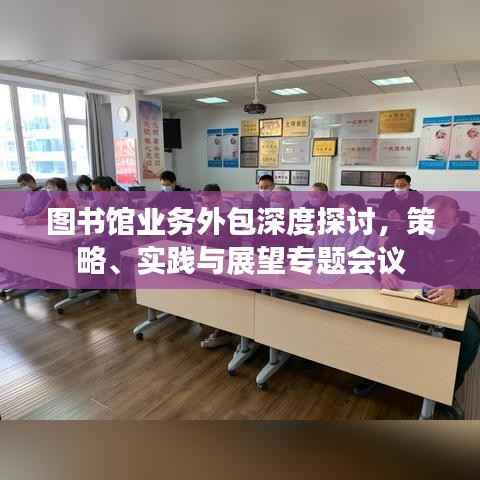 图书馆业务外包深度探讨,策略、实践与展望专题会议