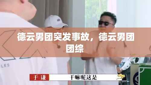 德云男团突发事故,德云男团团综
