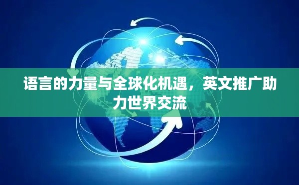 语言的力量与全球化机遇,英文推广助力世界交流